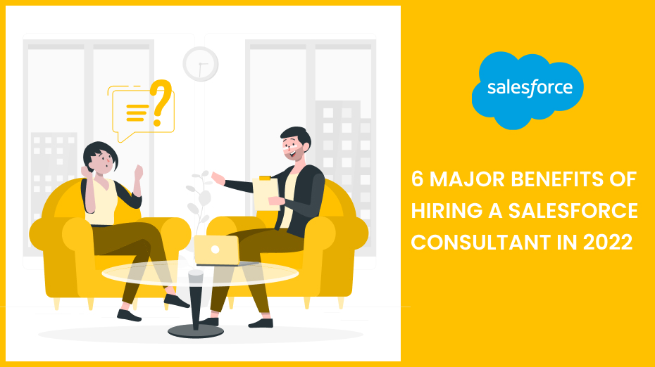 6 Major Benefits of Hiring a Salesforce Consultant in 2022